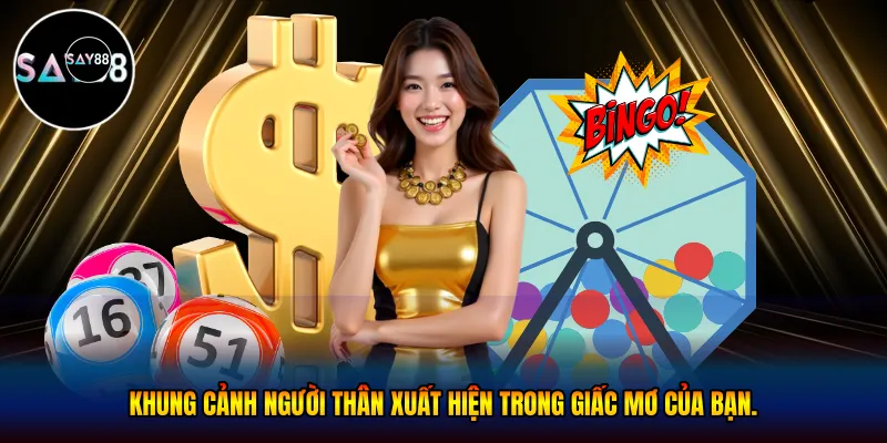Khung cảnh người thân xuất hiện trong giấc mơ của bạn.
