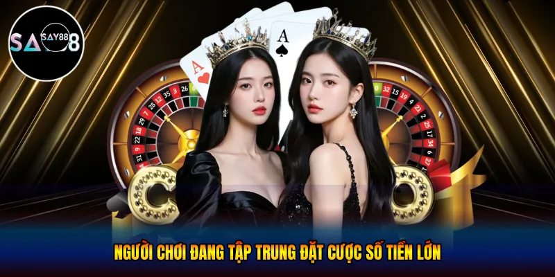 Người chơi đang tập trung đặt cược số tiền lớn