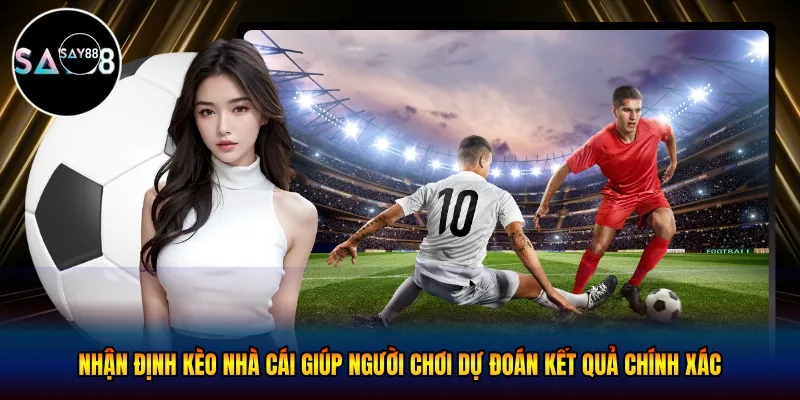 Nhận định kèo nhà cái giúp người chơi dự đoán kết quả chính xác