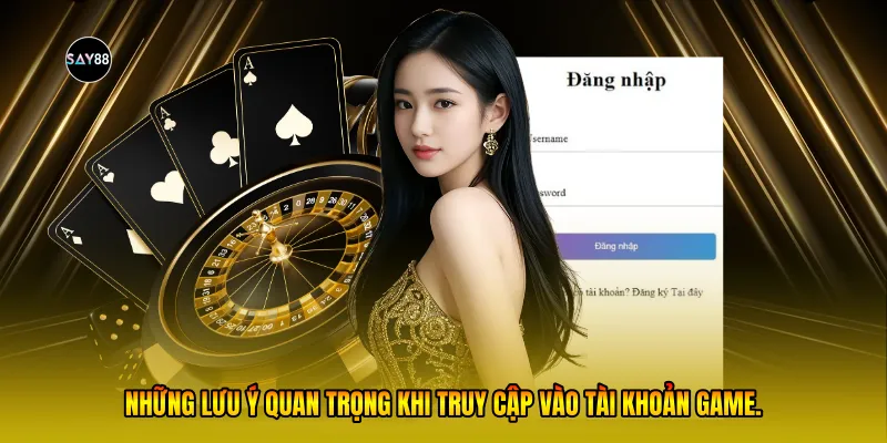 Những lưu ý quan trọng khi truy cập vào tài khoản game.