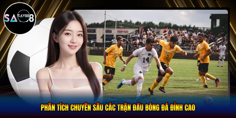 Phân tích chuyên sâu các trận đấu bóng đá đỉnh cao