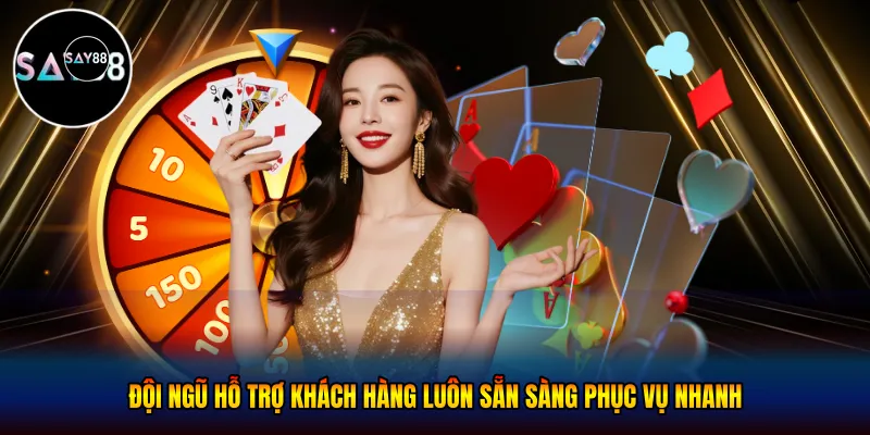 Đội ngũ hỗ trợ khách hàng luôn sẵn sàng phục vụ nhanh
