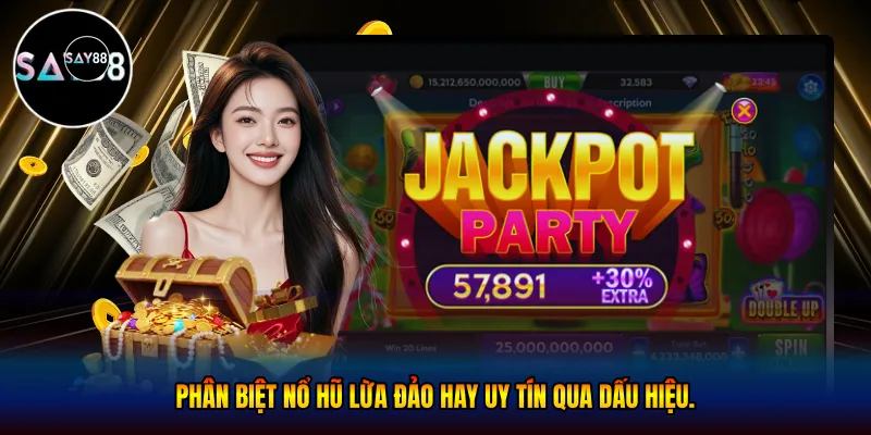 Phân biệt nổ hũ lừa đảo hay uy tín qua dấu hiệu